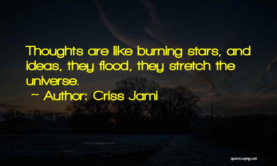 Criss Jami Quotes: Thoughts Are Like Burning Stars, And Ideas, They Flood, They Stretch The Universe.