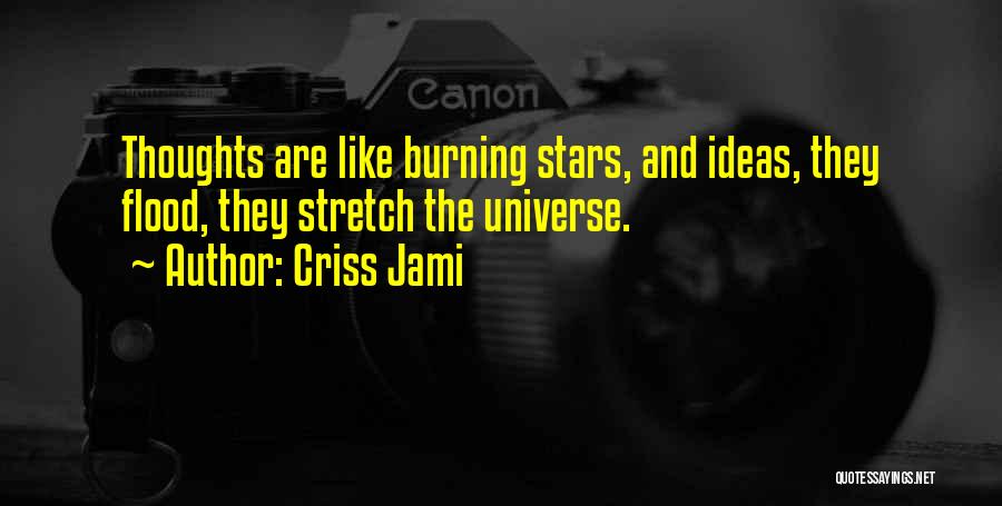 Criss Jami Quotes: Thoughts Are Like Burning Stars, And Ideas, They Flood, They Stretch The Universe.