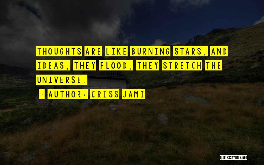 Criss Jami Quotes: Thoughts Are Like Burning Stars, And Ideas, They Flood, They Stretch The Universe.