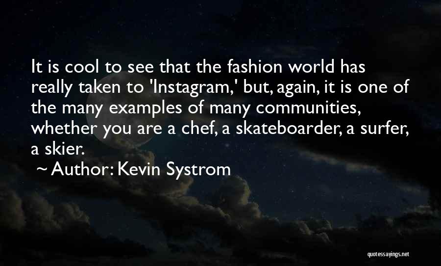 Kevin Systrom Quotes: It Is Cool To See That The Fashion World Has Really Taken To 'instagram,' But, Again, It Is One Of