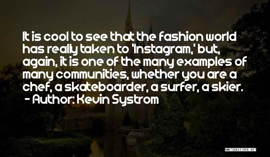 Kevin Systrom Quotes: It Is Cool To See That The Fashion World Has Really Taken To 'instagram,' But, Again, It Is One Of