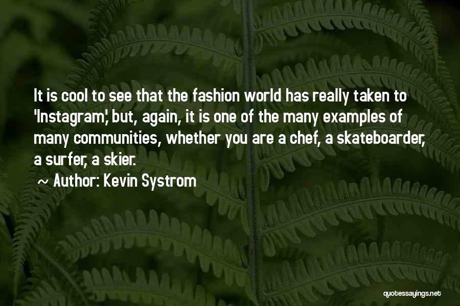 Kevin Systrom Quotes: It Is Cool To See That The Fashion World Has Really Taken To 'instagram,' But, Again, It Is One Of