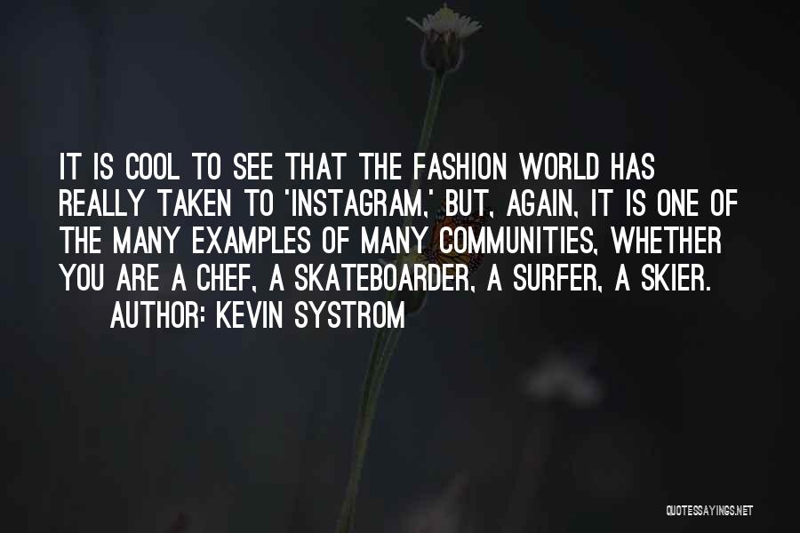 Kevin Systrom Quotes: It Is Cool To See That The Fashion World Has Really Taken To 'instagram,' But, Again, It Is One Of