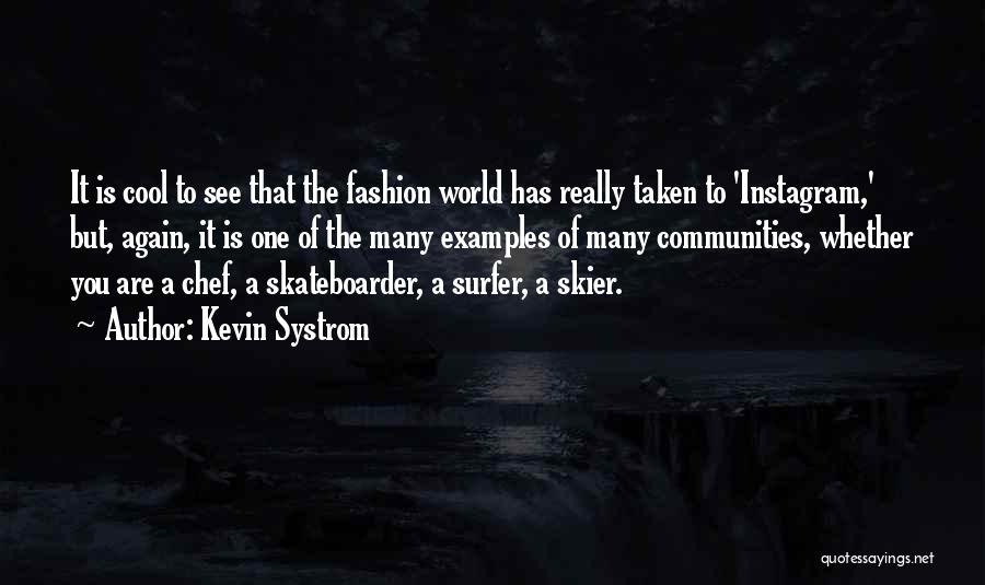 Kevin Systrom Quotes: It Is Cool To See That The Fashion World Has Really Taken To 'instagram,' But, Again, It Is One Of