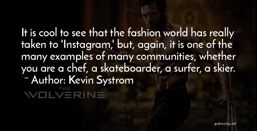 Kevin Systrom Quotes: It Is Cool To See That The Fashion World Has Really Taken To 'instagram,' But, Again, It Is One Of