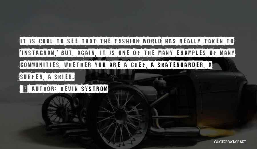 Kevin Systrom Quotes: It Is Cool To See That The Fashion World Has Really Taken To 'instagram,' But, Again, It Is One Of