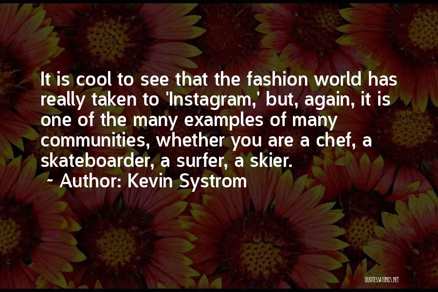 Kevin Systrom Quotes: It Is Cool To See That The Fashion World Has Really Taken To 'instagram,' But, Again, It Is One Of