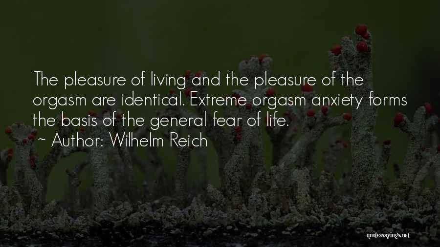 Wilhelm Reich Quotes: The Pleasure Of Living And The Pleasure Of The Orgasm Are Identical. Extreme Orgasm Anxiety Forms The Basis Of The