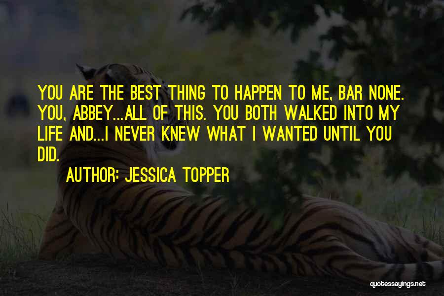 Jessica Topper Quotes: You Are The Best Thing To Happen To Me, Bar None. You, Abbey...all Of This. You Both Walked Into My
