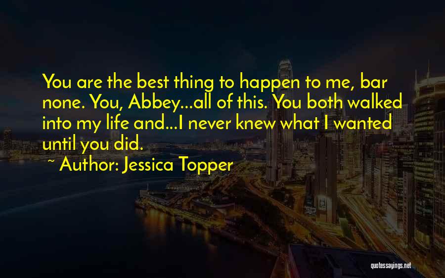 Jessica Topper Quotes: You Are The Best Thing To Happen To Me, Bar None. You, Abbey...all Of This. You Both Walked Into My