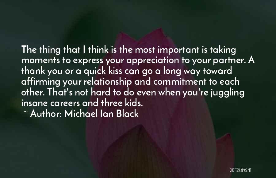 Michael Ian Black Quotes: The Thing That I Think Is The Most Important Is Taking Moments To Express Your Appreciation To Your Partner. A