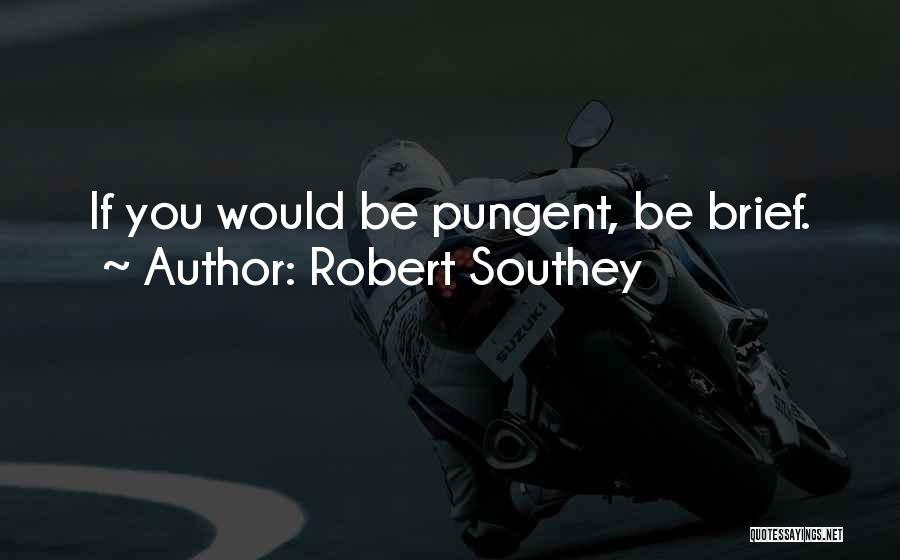 Robert Southey Quotes: If You Would Be Pungent, Be Brief.