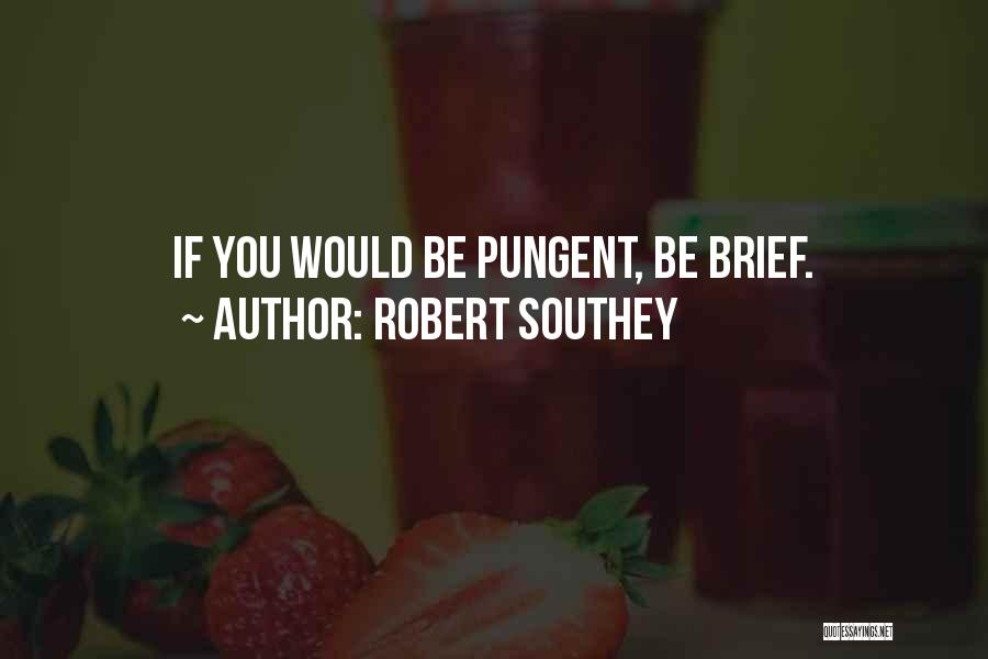 Robert Southey Quotes: If You Would Be Pungent, Be Brief.