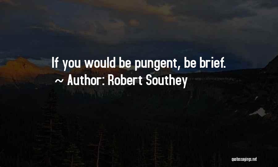 Robert Southey Quotes: If You Would Be Pungent, Be Brief.