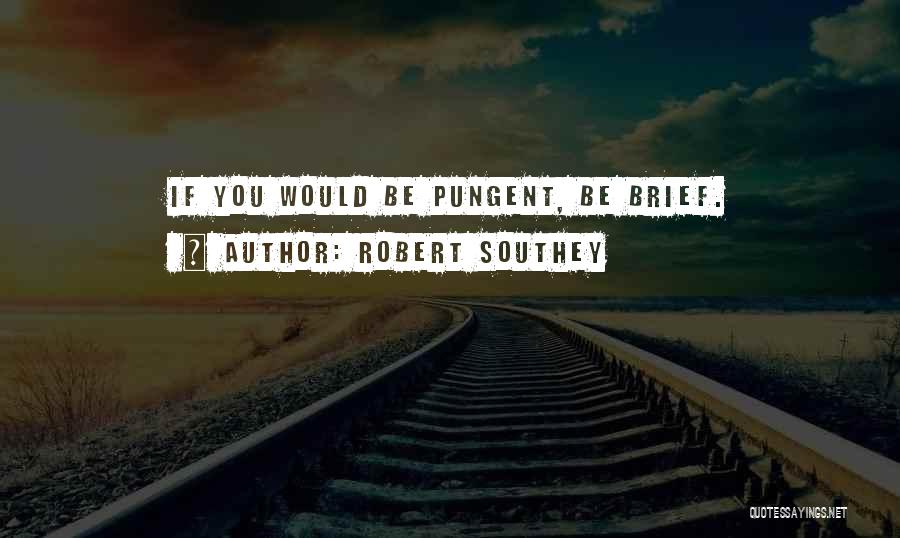 Robert Southey Quotes: If You Would Be Pungent, Be Brief.