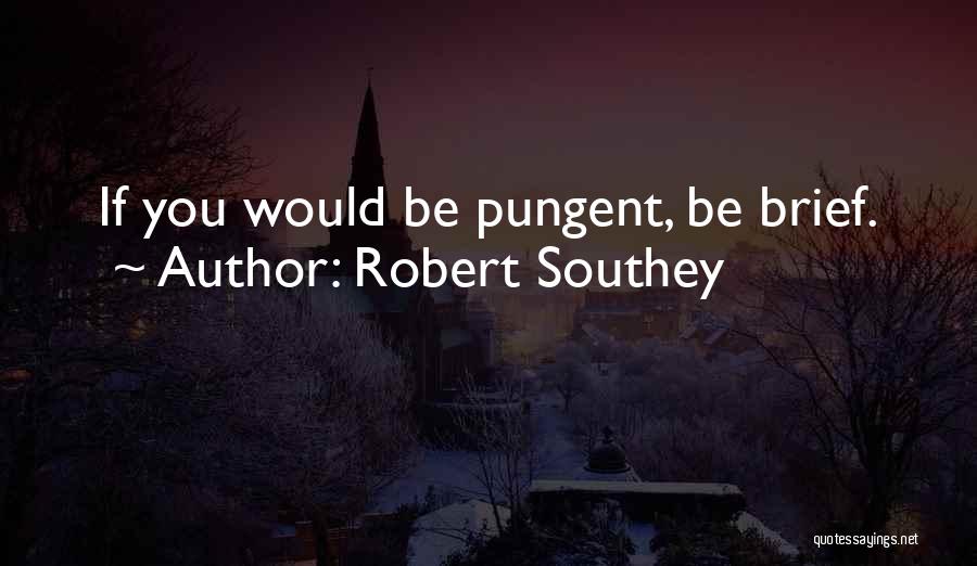 Robert Southey Quotes: If You Would Be Pungent, Be Brief.