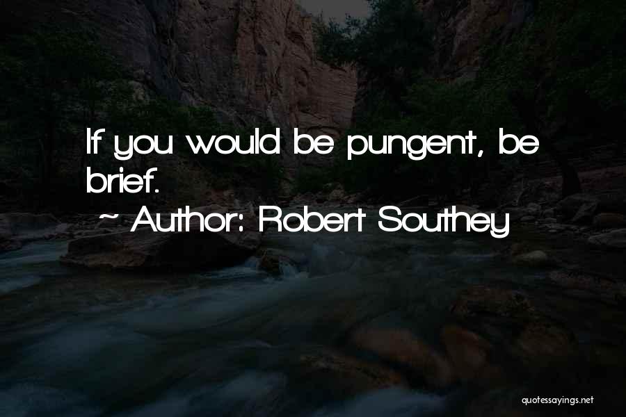 Robert Southey Quotes: If You Would Be Pungent, Be Brief.