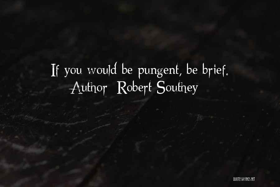 Robert Southey Quotes: If You Would Be Pungent, Be Brief.