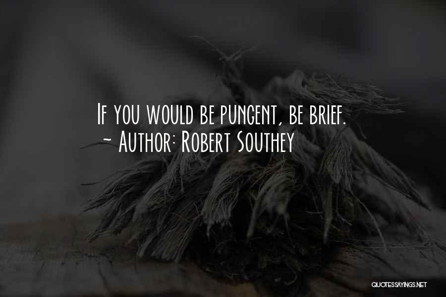 Robert Southey Quotes: If You Would Be Pungent, Be Brief.