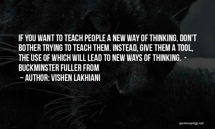 Vishen Lakhiani Quotes: If You Want To Teach People A New Way Of Thinking, Don't Bother Trying To Teach Them. Instead, Give Them