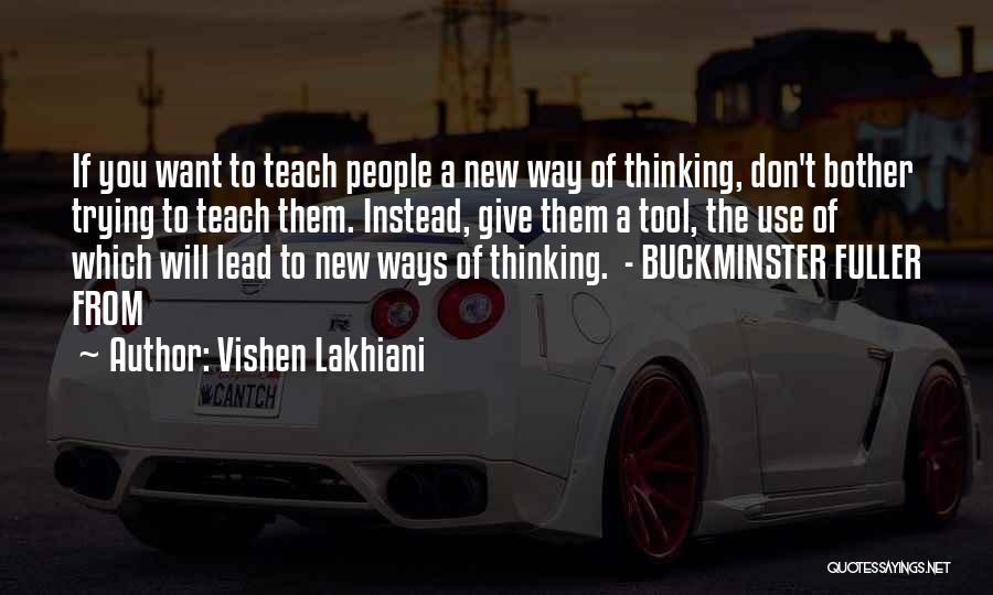 Vishen Lakhiani Quotes: If You Want To Teach People A New Way Of Thinking, Don't Bother Trying To Teach Them. Instead, Give Them