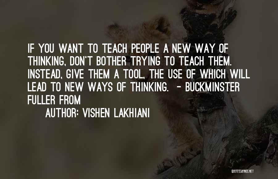 Vishen Lakhiani Quotes: If You Want To Teach People A New Way Of Thinking, Don't Bother Trying To Teach Them. Instead, Give Them