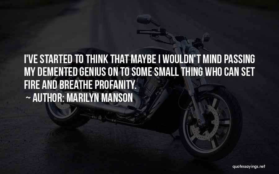 Marilyn Manson Quotes: I've Started To Think That Maybe I Wouldn't Mind Passing My Demented Genius On To Some Small Thing Who Can