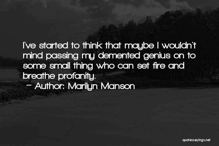 Marilyn Manson Quotes: I've Started To Think That Maybe I Wouldn't Mind Passing My Demented Genius On To Some Small Thing Who Can