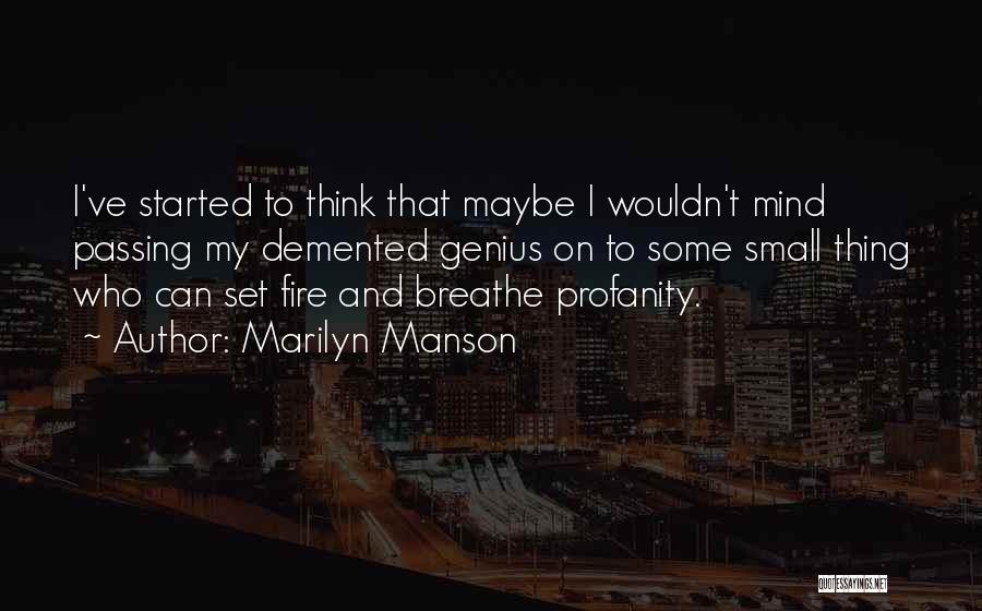 Marilyn Manson Quotes: I've Started To Think That Maybe I Wouldn't Mind Passing My Demented Genius On To Some Small Thing Who Can