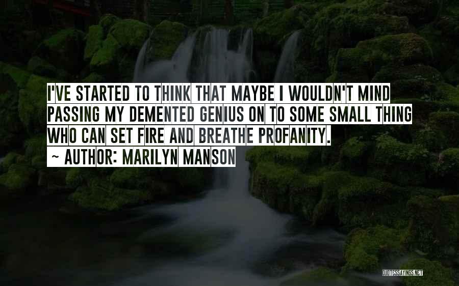 Marilyn Manson Quotes: I've Started To Think That Maybe I Wouldn't Mind Passing My Demented Genius On To Some Small Thing Who Can