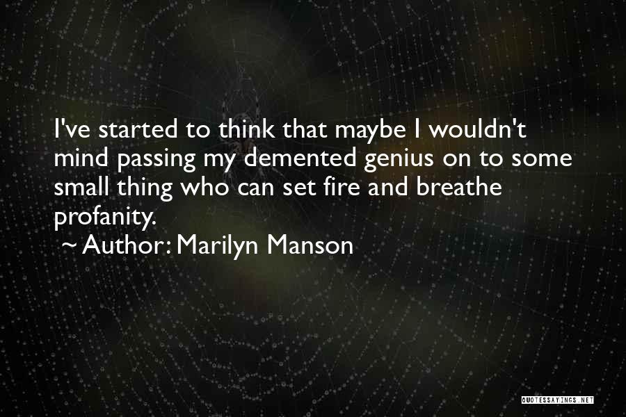 Marilyn Manson Quotes: I've Started To Think That Maybe I Wouldn't Mind Passing My Demented Genius On To Some Small Thing Who Can