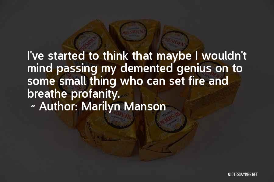 Marilyn Manson Quotes: I've Started To Think That Maybe I Wouldn't Mind Passing My Demented Genius On To Some Small Thing Who Can