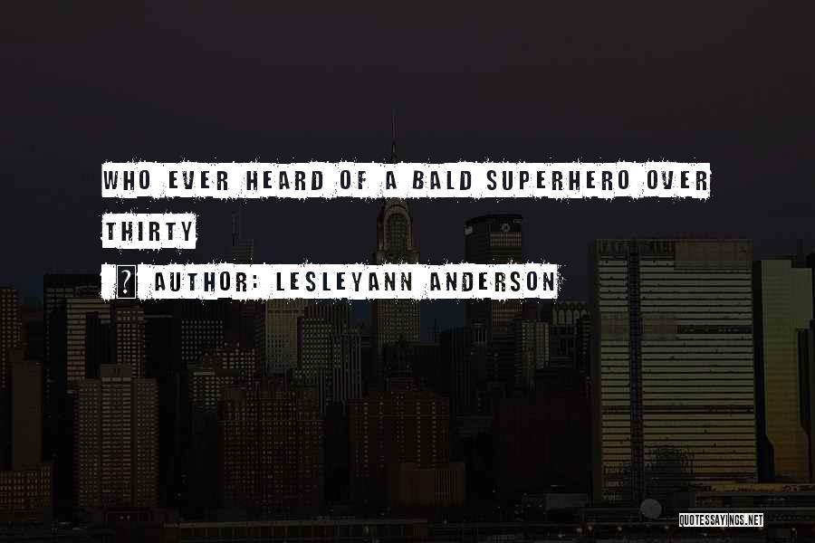 Lesleyann Anderson Quotes: Who Ever Heard Of A Bald Superhero Over Thirty