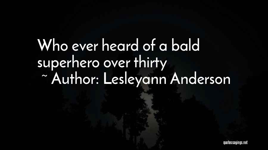Lesleyann Anderson Quotes: Who Ever Heard Of A Bald Superhero Over Thirty