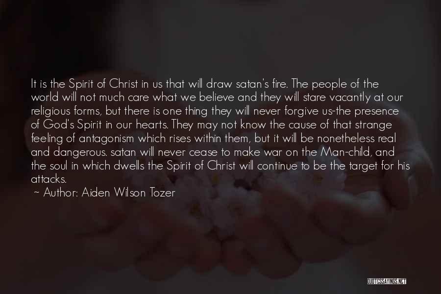 Aiden Wilson Tozer Quotes: It Is The Spirit Of Christ In Us That Will Draw Satan's Fire. The People Of The World Will Not