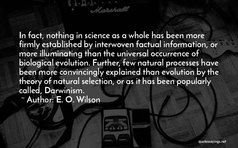 E. O. Wilson Quotes: In Fact, Nothing In Science As A Whole Has Been More Firmly Established By Interwoven Factual Information, Or More Illuminating