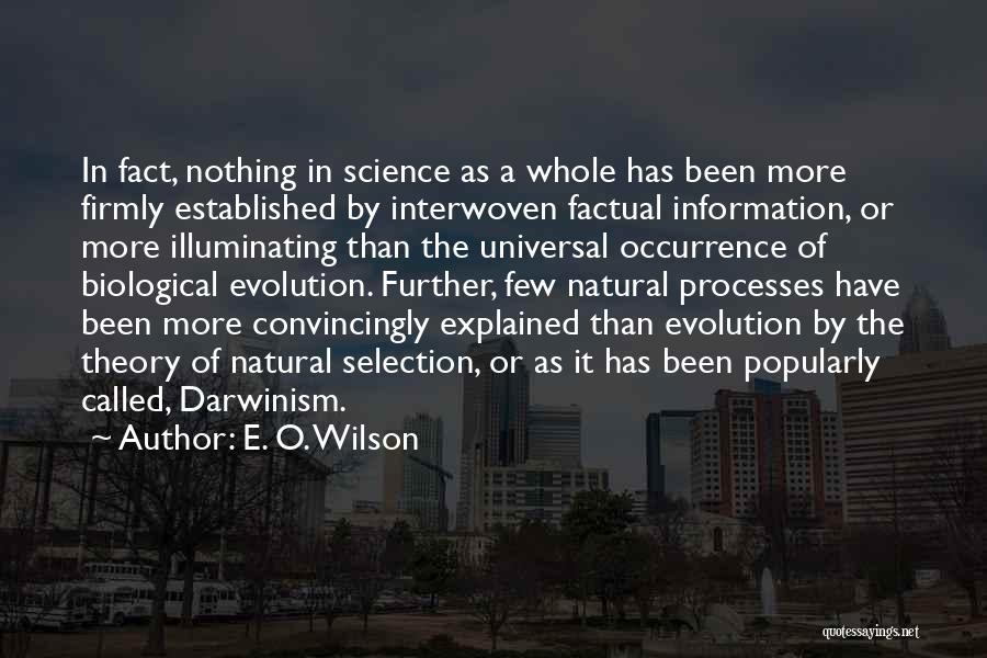 E. O. Wilson Quotes: In Fact, Nothing In Science As A Whole Has Been More Firmly Established By Interwoven Factual Information, Or More Illuminating