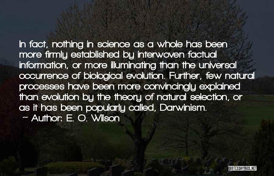 E. O. Wilson Quotes: In Fact, Nothing In Science As A Whole Has Been More Firmly Established By Interwoven Factual Information, Or More Illuminating