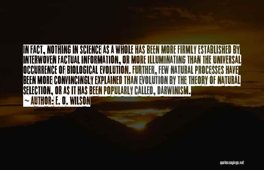 E. O. Wilson Quotes: In Fact, Nothing In Science As A Whole Has Been More Firmly Established By Interwoven Factual Information, Or More Illuminating