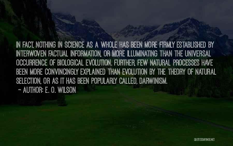 E. O. Wilson Quotes: In Fact, Nothing In Science As A Whole Has Been More Firmly Established By Interwoven Factual Information, Or More Illuminating