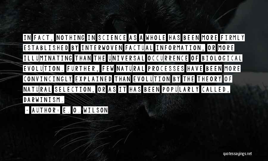 E. O. Wilson Quotes: In Fact, Nothing In Science As A Whole Has Been More Firmly Established By Interwoven Factual Information, Or More Illuminating