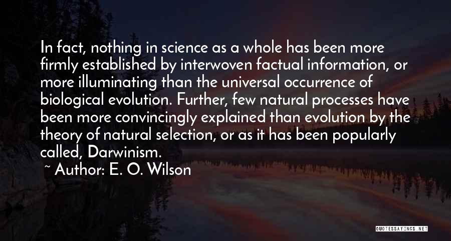 E. O. Wilson Quotes: In Fact, Nothing In Science As A Whole Has Been More Firmly Established By Interwoven Factual Information, Or More Illuminating