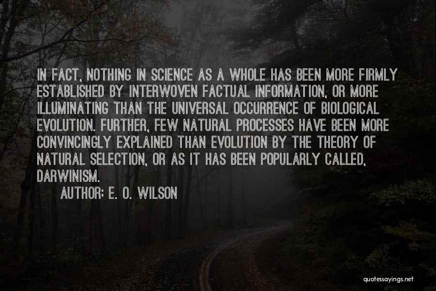 E. O. Wilson Quotes: In Fact, Nothing In Science As A Whole Has Been More Firmly Established By Interwoven Factual Information, Or More Illuminating