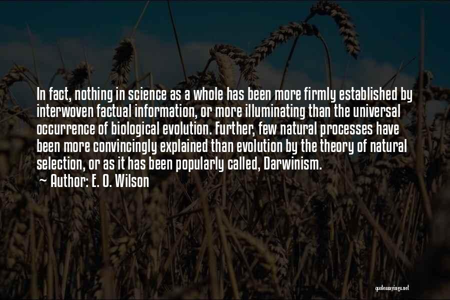 E. O. Wilson Quotes: In Fact, Nothing In Science As A Whole Has Been More Firmly Established By Interwoven Factual Information, Or More Illuminating