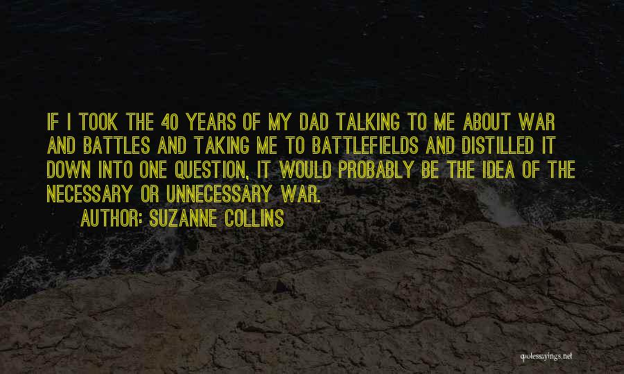 Suzanne Collins Quotes: If I Took The 40 Years Of My Dad Talking To Me About War And Battles And Taking Me To
