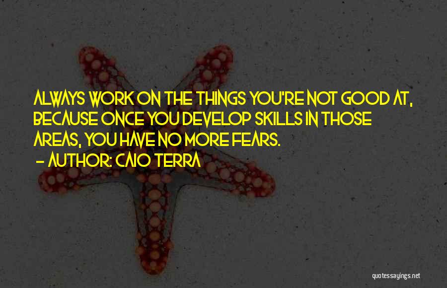 Caio Terra Quotes: Always Work On The Things You're Not Good At, Because Once You Develop Skills In Those Areas, You Have No