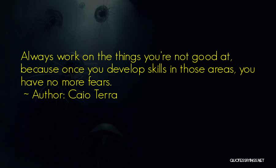 Caio Terra Quotes: Always Work On The Things You're Not Good At, Because Once You Develop Skills In Those Areas, You Have No