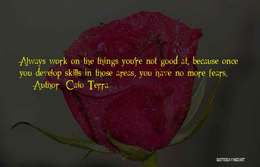 Caio Terra Quotes: Always Work On The Things You're Not Good At, Because Once You Develop Skills In Those Areas, You Have No