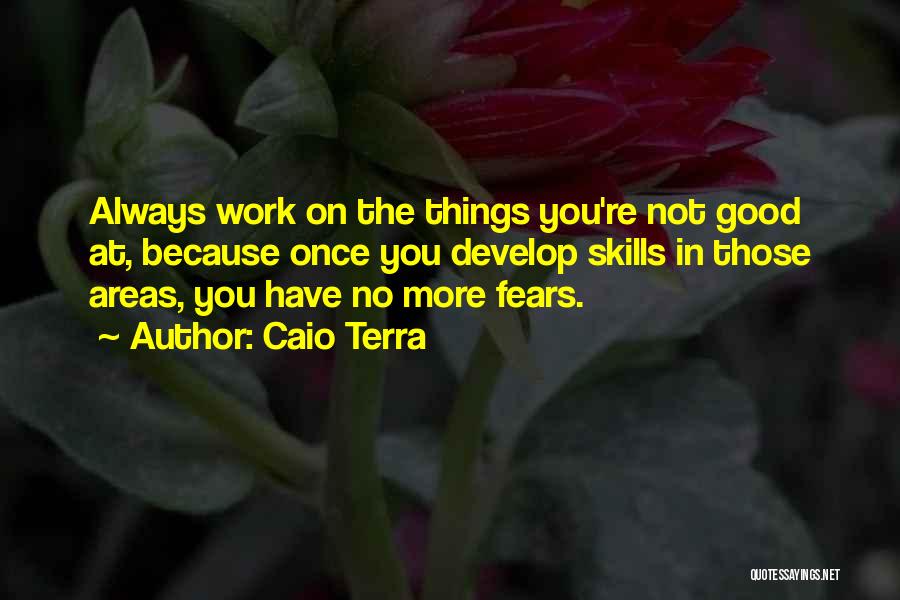 Caio Terra Quotes: Always Work On The Things You're Not Good At, Because Once You Develop Skills In Those Areas, You Have No