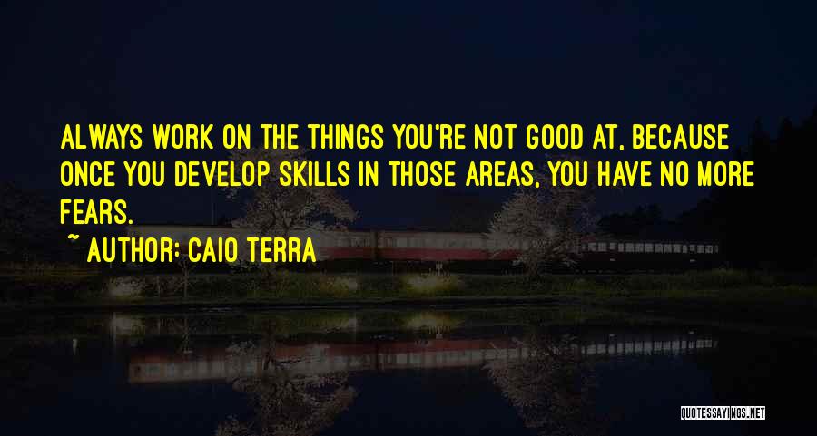 Caio Terra Quotes: Always Work On The Things You're Not Good At, Because Once You Develop Skills In Those Areas, You Have No